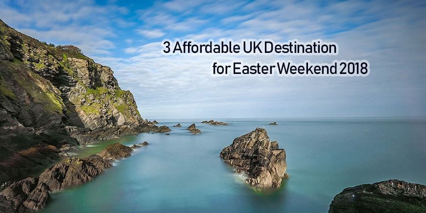 3 Affordable UK Destination for Easter Weekend 2018
